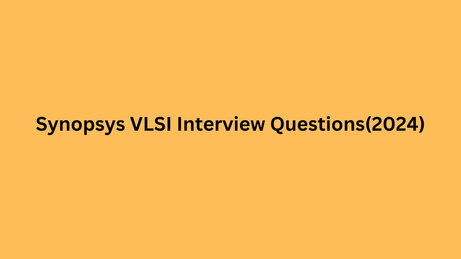 Synopsys VLSI Interview Questions(2024)